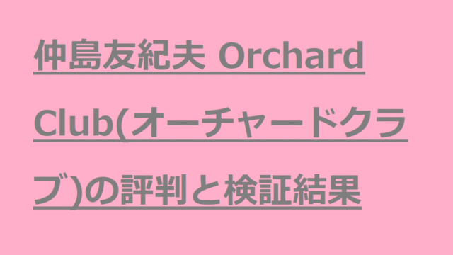 仲島友紀夫 Orchard Club(オーチャードクラブ)の評判と検証結果を調べてみます。