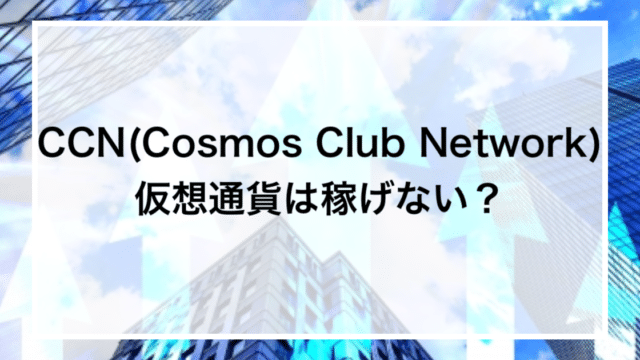 CCN(Cosmos Club Network)仮想通貨は稼げない？