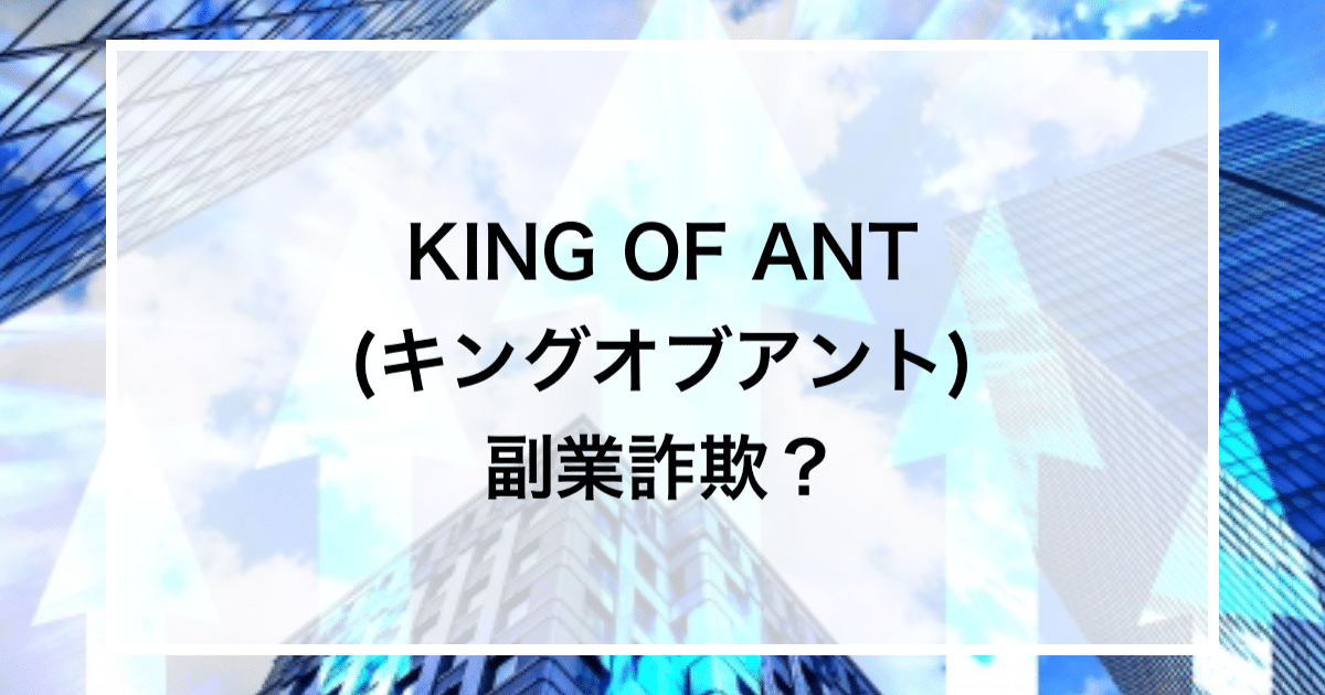 KING OF ANT(キングオブアント) 副業詐欺？
